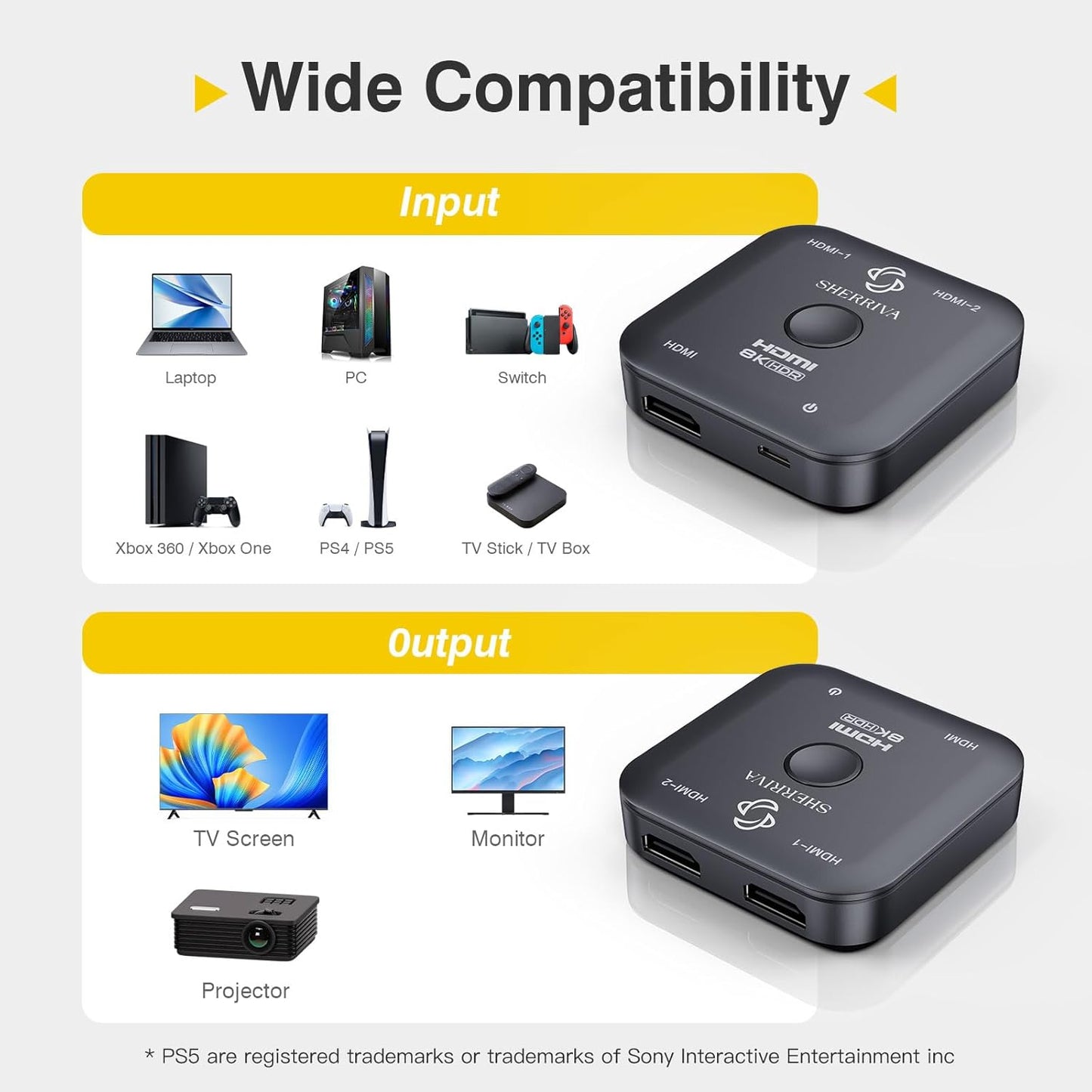 Bio-directional switch has wide compatibility. Input: Laptop/PC/Switch/Xbox 360/Xbox One/PS4/PS5/TV Stick/TV Box; Output: TV Screen/Monitor/Projector
